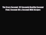 Read ‪The Crazy Coconut: 101 Insanely Healthy Coconut Flour Coconut Oil & Coconut Milk Recipes‬