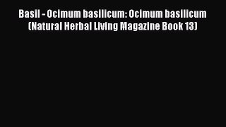 Read Basil - Ocimum basilicum: Ocimum basilicum (Natural Herbal Living Magazine Book 13) PDF