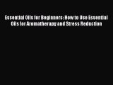 Read Essential Oils for Beginners: How to Use Essential Oils for Aromatherapy and Stress Reduction