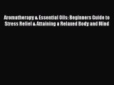 Read Aromatherapy & Essential Oils: Beginners Guide to Stress Relief & Attaining a Relaxed