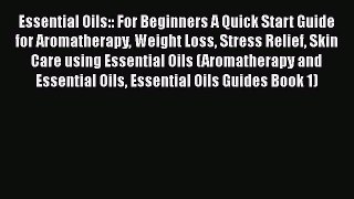 Read Essential Oils:: For Beginners A Quick Start Guide for Aromatherapy Weight Loss Stress