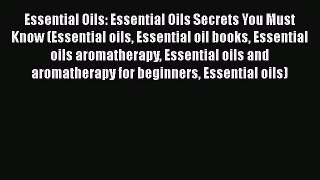Read Essential Oils: Essential Oils Secrets You Must Know (Essential oils Essential oil books