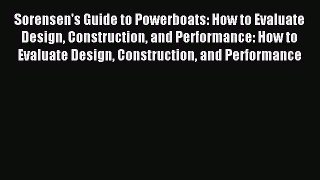 Read Sorensen's Guide to Powerboats: How to Evaluate Design Construction and Performance: How