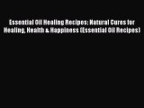 Download Essential Oil Healing Recipes: Natural Cures for Healing Health & Happiness (Essential