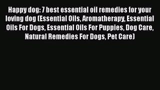 Read Happy dog: 7 best essential oil remedies for your loving dog (Essential Oils Aromatherapy