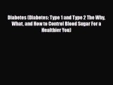Read ‪Diabetes (Diabetes: Type 1 and Type 2 The Why What and How to Control Blood Sugar For