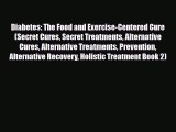 Read ‪Diabetes: The Food and Exercise-Centered Cure (Secret Cures Secret Treatments Alternative
