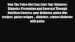 Read ‪How The Paleo Diet Can Cure Your Diabetes: Diabetes Prevention and Reversal Through Nutrition‬