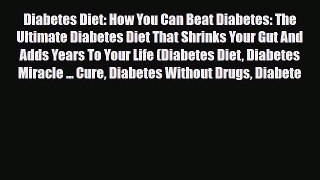Read ‪Diabetes Diet: How You Can Beat Diabetes: The Ultimate Diabetes Diet That Shrinks Your