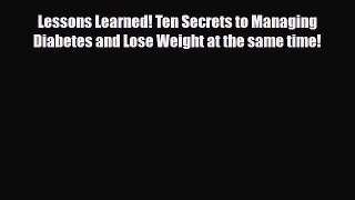 Read ‪Lessons Learned! Ten Secrets to Managing Diabetes and Lose Weight at the same time!‬
