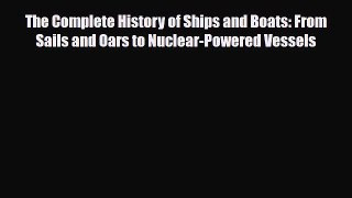 Read ‪The Complete History of Ships and Boats: From Sails and Oars to Nuclear-Powered Vessels