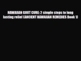 Read ‪HAWAIIAN GOUT CURE: 2 simple steps to long lasting relief (ANCIENT HAWAIIAN REMEDIES