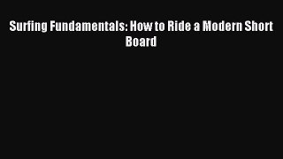 Read Surfing Fundamentals: How to Ride a Modern Short Board Ebook Free