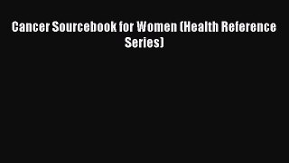 PDF Cancer Sourcebook for Women (Health Reference Series) Free Books