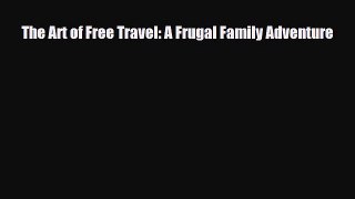[PDF] The Art of Free Travel: A Frugal Family Adventure [Download] Full Ebook