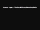 Read Beyond Expert: Tripling Military Shooting Skills Ebook Free