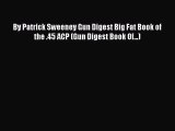 Read By Patrick Sweeney Gun Digest Big Fat Book of the .45 ACP (Gun Digest Book Of...) Ebook