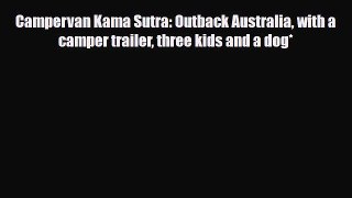 [PDF] Campervan Kama Sutra: Outback Australia with a camper trailer three kids and a dog* [Download]