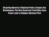 Read Bicycling America's National Parks: Oregon and Washington: The Best Road and Trail Rides