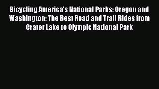 Read Bicycling America's National Parks: Oregon and Washington: The Best Road and Trail Rides