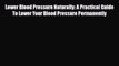 Read ‪Lower Blood Pressure Naturally: A Practical Guide To Lower Your Blood Pressure Permanently‬