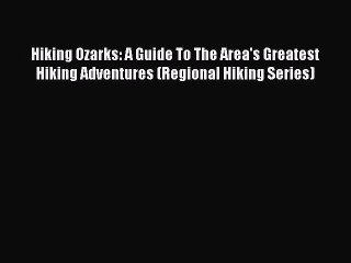 Read Hiking Ozarks: A Guide To The Area's Greatest Hiking Adventures (Regional Hiking Series)