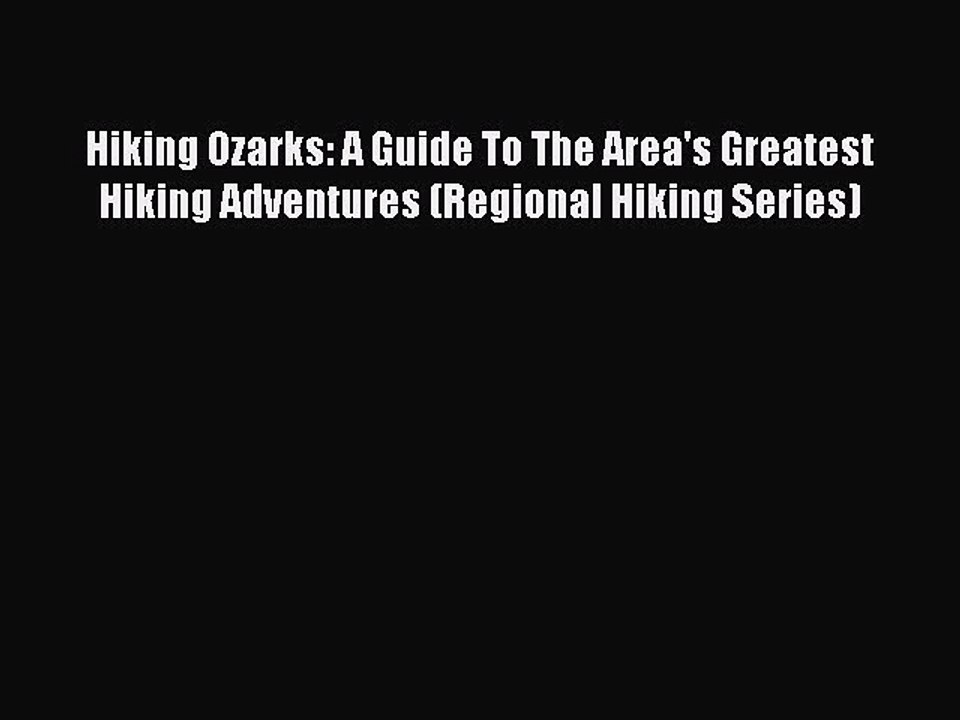 Read Hiking Ozarks: A Guide To The Area's Greatest Hiking Adventures (Regional Hiking Series)