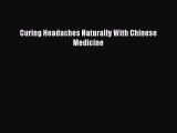 Read Curing Headaches Naturally With Chinese Medicine Ebook Free