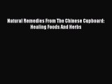 Read Natural Remedies From The Chinese Cupboard: Healing Foods And Herbs PDF Free