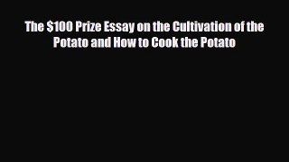 Read ‪The $100 Prize Essay on the Cultivation of the Potato and How to Cook the Potato‬ PDF