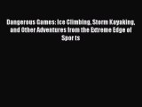 Read Dangerous Games: Ice Climbing Storm Kayaking and Other Adventures from the Extreme Edge