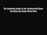 Read The Complete Guide to the Tatshenshini River: Including the Upper Alsek River Ebook Free