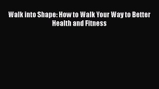 [PDF] Walk into Shape: How to Walk Your Way to Better Health and Fitness [Download] Full Ebook
