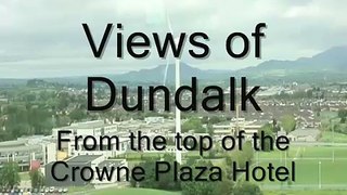 Views of Dundalk from the top floor of the Crowne Plaza Hotel