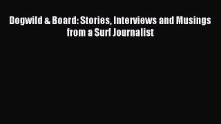 Read Dogwild & Board: Stories Interviews and Musings from a Surf Journalist Ebook Free