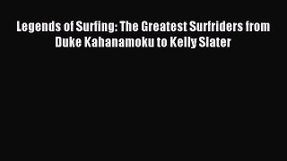 Read Legends of Surfing: The Greatest Surfriders from Duke Kahanamoku to Kelly Slater Ebook