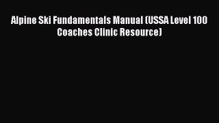 Read Alpine Ski Fundamentals Manual (USSA Level 100 Coaches Clinic Resource) Ebook Free