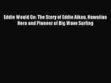 Read Eddie Would Go: The Story of Eddie Aikau Hawaiian Hero and Pioneer of Big Wave Surfing