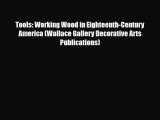 Read ‪Tools: Working Wood in Eighteenth-Century America (Wallace Gallery Decorative Arts Publications)‬