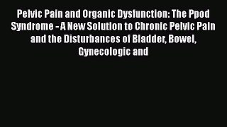 Read Pelvic Pain and Organic Dysfunction: The Ppod Syndrome - A New Solution to Chronic Pelvic