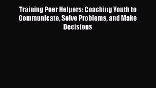 [PDF] Training Peer Helpers: Coaching Youth to Communicate Solve Problems and Make Decisions