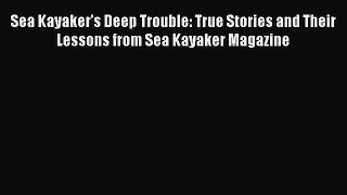 Read Sea Kayaker's Deep Trouble: True Stories and Their Lessons from Sea Kayaker Magazine Ebook
