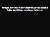 Read ‪Antique American Frames Identification and Price Guide: 2nd Edition (Confident Collector)‬