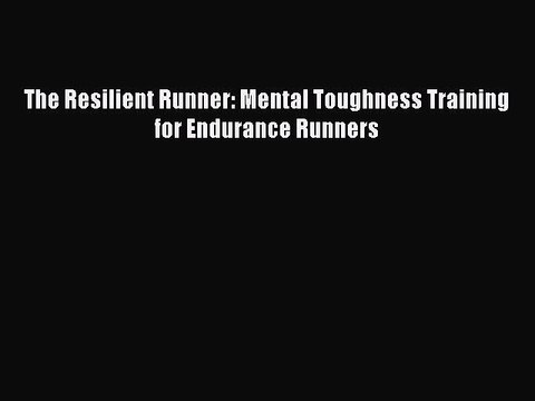 Read The Resilient Runner: Mental Toughness Training for Endurance Runners Ebook Free