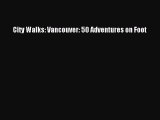 Read City Walks: Vancouver: 50 Adventures on Foot Ebook Free