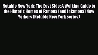 Read Notable New York: The East Side: A Walking Guide to the Historic Homes of Famous (and