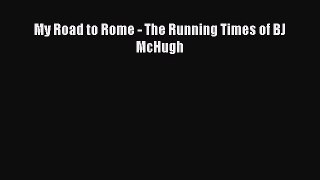 Download My Road to Rome - The Running Times of BJ McHugh PDF Online