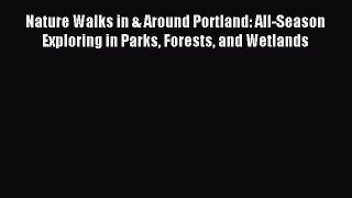 Read Nature Walks in & Around Portland: All-Season Exploring in Parks Forests and Wetlands