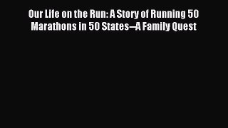 Read Our Life on the Run: A Story of Running 50 Marathons in 50 States--A Family Quest Ebook
