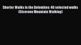 Read Shorter Walks in the Dolomites: 40 selected walks (Cicerone Mountain Walking) Ebook Free